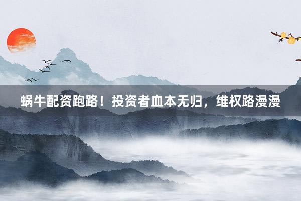 蜗牛配资跑路！投资者血本无归，维权路漫漫
