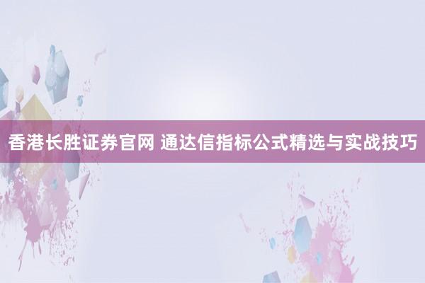 香港长胜证券官网 通达信指标公式精选与实战技巧