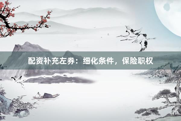 配资补充左券：细化条件，保险职权
