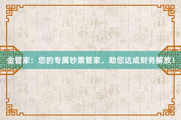 金管家：您的专属钞票管家，助您达成财务解放！