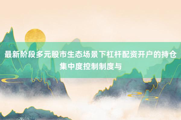 最新阶段多元股市生态场景下杠杆配资开户的持仓集中度控制制度与