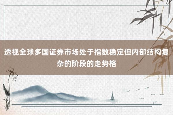 透视全球多国证券市场处于指数稳定但内部结构复杂的阶段的走势格