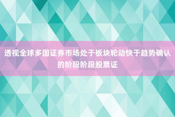 透视全球多国证券市场处于板块轮动快于趋势确认的阶段阶段股票证